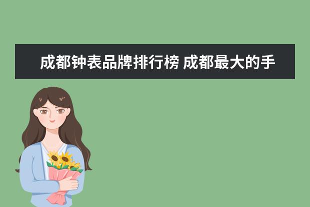 成都钟表品牌排行榜 成都最大的手表市场在哪里