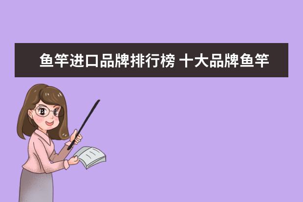 鱼竿进口品牌排行榜 十大品牌鱼竿有哪些