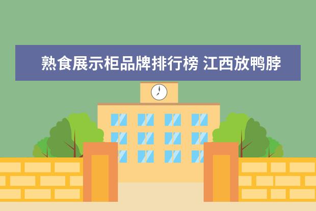 熟食展示柜品牌排行榜 江西放鸭脖子的展示柜那个牌子的好?