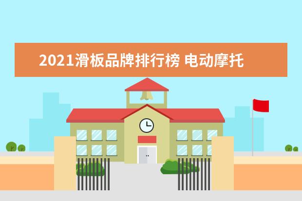 2021滑板品牌排行榜 电动摩托车排名前十名
