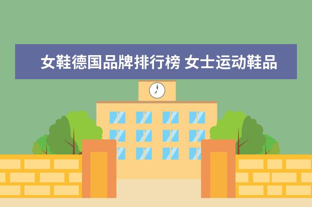 女鞋德国品牌排行榜 女士运动鞋品牌排行榜前十名