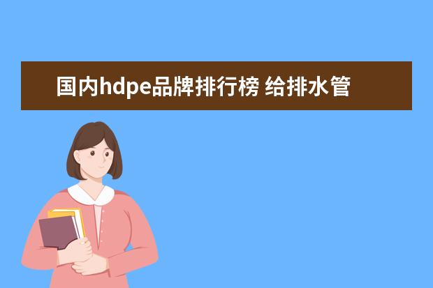 国内hdpe品牌排行榜 给排水管材品牌排行举例 信息分类介绍