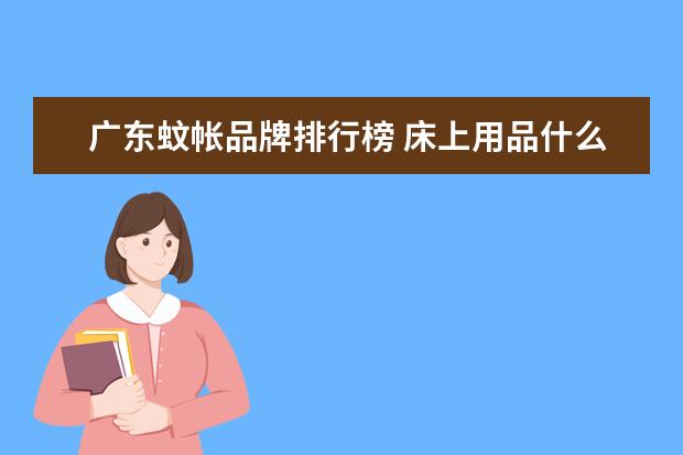 广东蚊帐品牌排行榜 床上用品什么牌子好