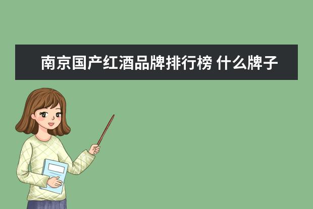 南京国产红酒品牌排行榜 什么牌子的杯子最好?