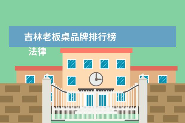 吉林老板桌品牌排行榜 
  法律主观：
  <br/>