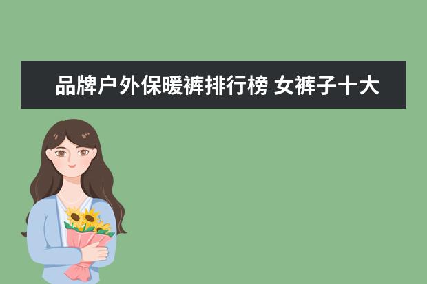 品牌户外保暖裤排行榜 女裤子十大名牌