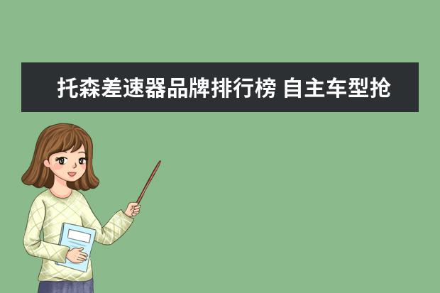 托森差速器品牌排行榜 自主车型抢30万级6/7座SUV市场,但绿牌带电不是万能 ...