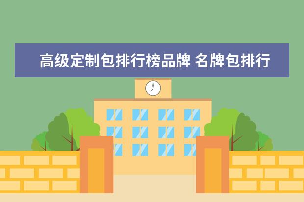 高级定制包排行榜品牌 名牌包排行榜前十名