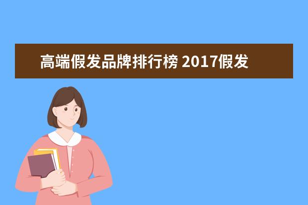 高端假发品牌排行榜 2017假发品牌排行榜,2017假发哪个牌子好?