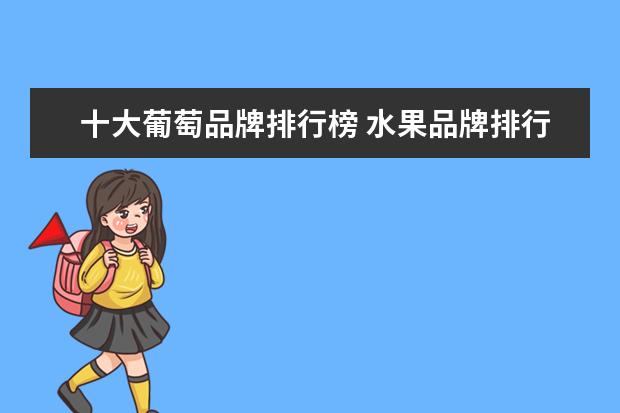 十大葡萄品牌排行榜 水果品牌排行榜前十名