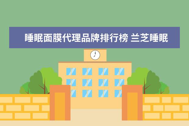 睡眠面膜代理品牌排行榜 兰芝睡眠面膜的品牌故事