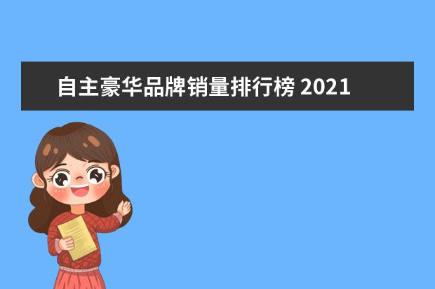 自主豪华品牌销量排行榜 2021年销售最好车排行榜(2021十大销量最好车排名) -...