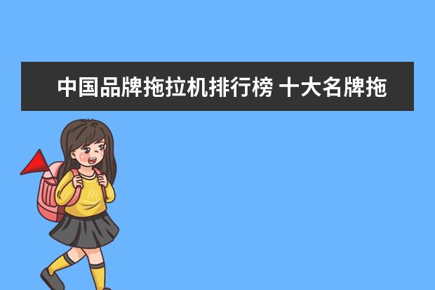 中国品牌拖拉机排行榜 十大名牌拖拉机排行榜