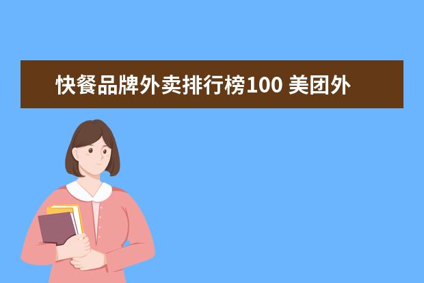 快餐品牌外卖排行榜100 美团外卖100元商家有多少