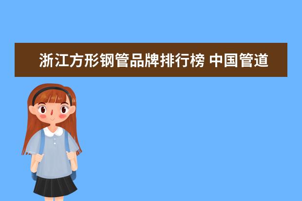 浙江方形钢管品牌排行榜 中国管道行业十大品牌