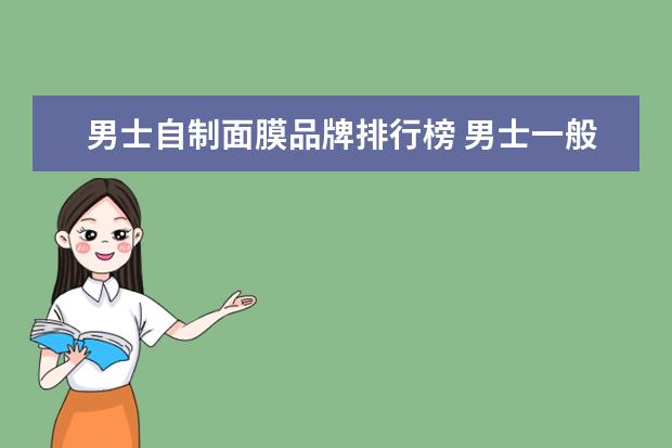 男士自制面膜品牌排行榜 男士一般用什么面膜比较好!