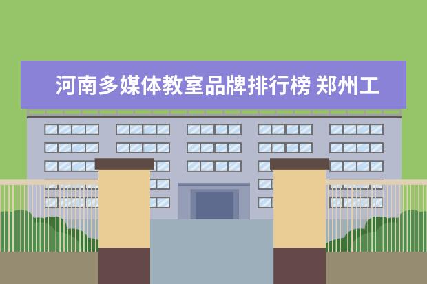 河南多媒体教室品牌排行榜 郑州工商学院是几本
