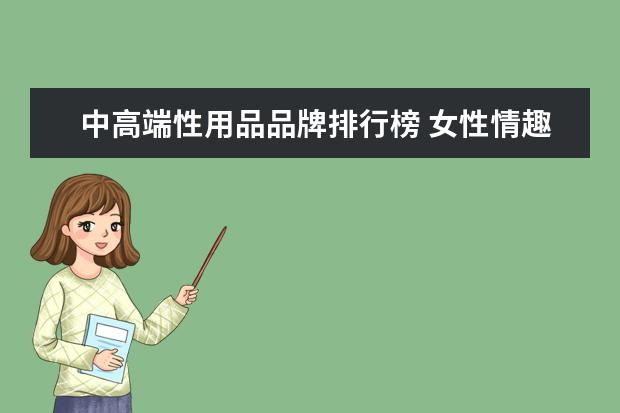 中高端性用品品牌排行榜 女性情趣用品好用的品牌有哪些?