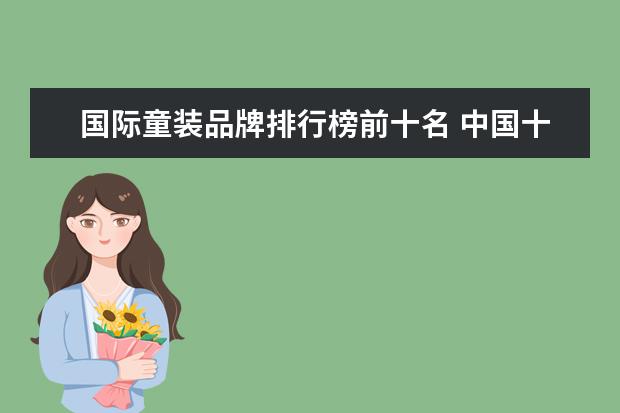 国际童装品牌排行榜前十名 中国十大童装品牌排行榜大全(中国童装世界排名?) - ...