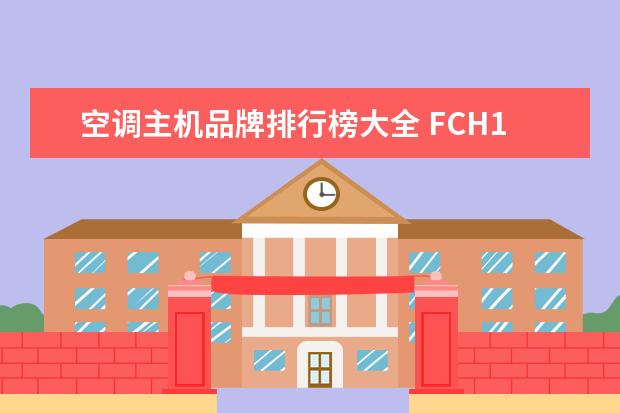 空调主机品牌排行榜大全 FCH130HAT是什么品牌的空调主机