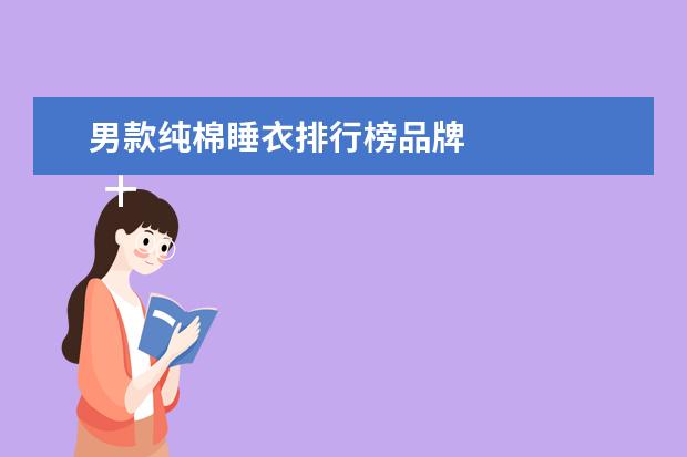 男款纯棉睡衣排行榜品牌 
  十大珊瑚绒睡衣品牌排行榜