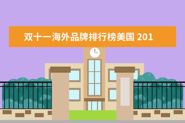 双十一海外品牌排行榜美国 2019天猫双11销量品牌排行(天猫双十一品牌销量排行)...