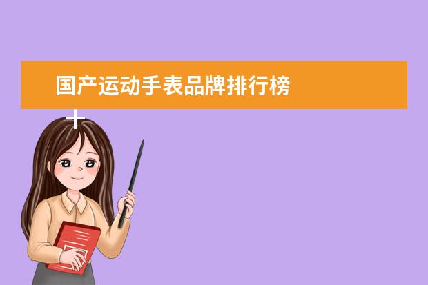 国产运动手表品牌排行榜 
  十大户外运动手表品牌有
  佳明
  、颂拓、TomTom等。