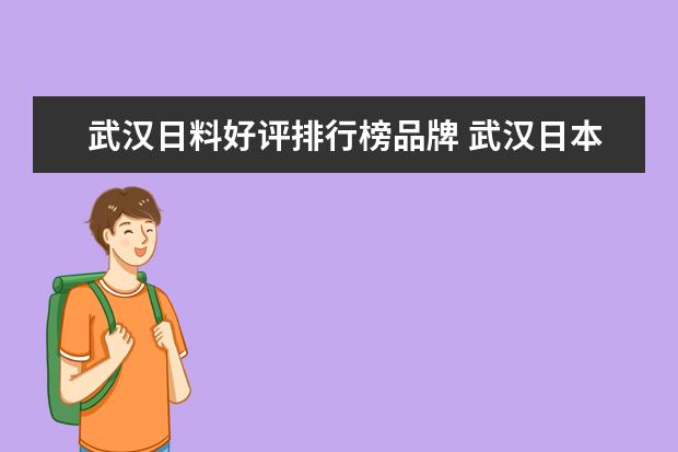 武汉日料好评排行榜品牌 武汉日本料理哪家好吃