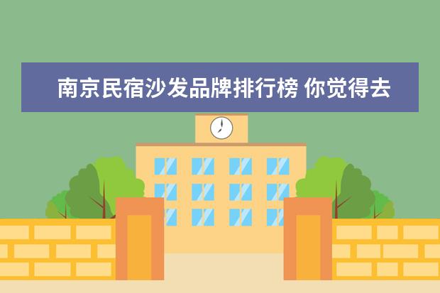 南京民宿沙发品牌排行榜 你觉得去南京玩应该订民宿还是酒店呢?