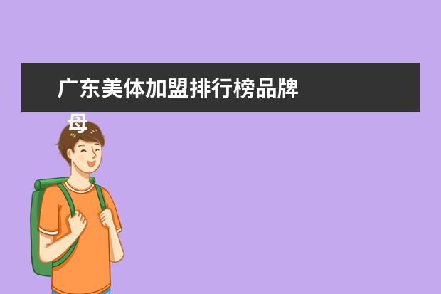 广东美体加盟排行榜品牌 
  母婴品牌代理1