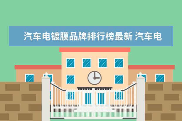 汽车电镀膜品牌排行榜最新 汽车电镀膜是什么