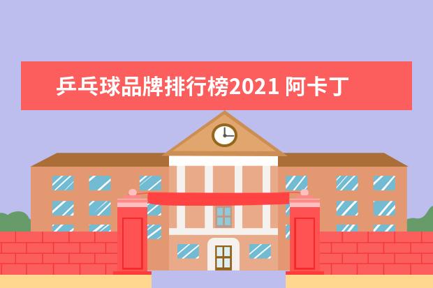 乒乓球品牌排行榜2021 阿卡丁乒乓球拍怎么样?