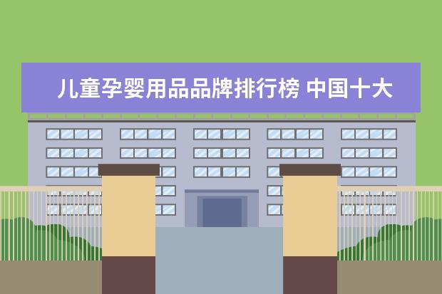 儿童孕婴用品品牌排行榜 中国十大母婴店排行榜