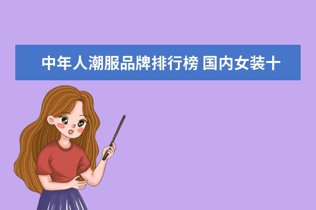 中年人潮服品牌排行榜 国内女装十大名牌有哪些