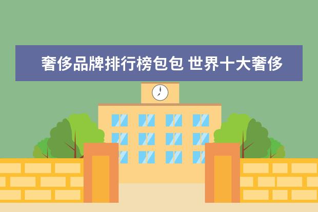 奢侈品牌排行榜包包 世界十大奢侈品牌包包排行是什么?