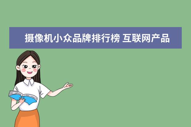 摄像机小众品牌排行榜 互联网产品 | 一篇文章,教你落地竞品分析