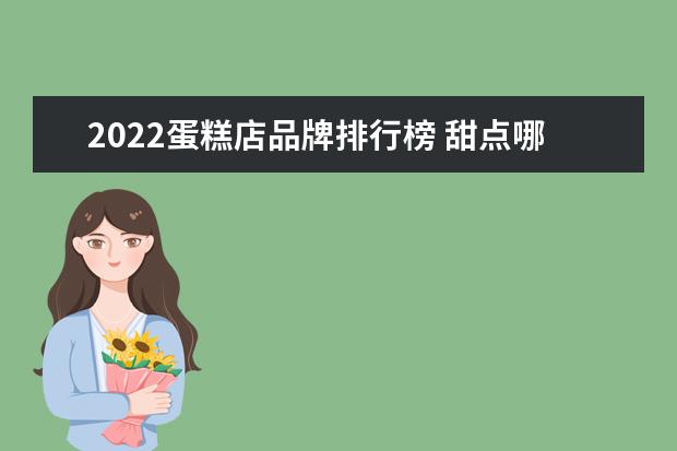 2022蛋糕店品牌排行榜 甜点哪个品牌好