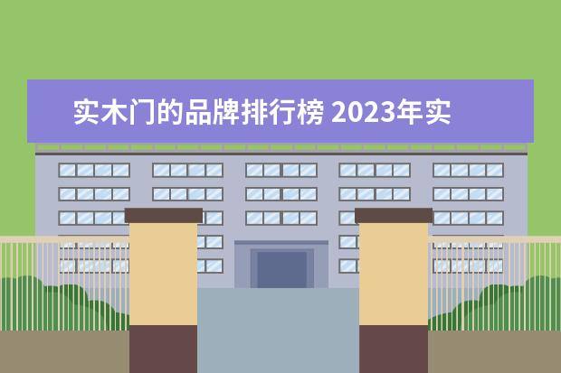 实木门的品牌排行榜 2023年实木门十大品牌排行榜及价格