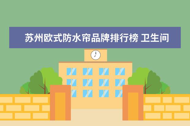 苏州欧式防水帘品牌排行榜 卫生间防水拉帘安装技巧