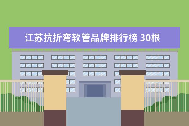 江苏抗折弯软管品牌排行榜 30根2,5平方双绞线在一根软管里面来回折弯,易断吗 -...