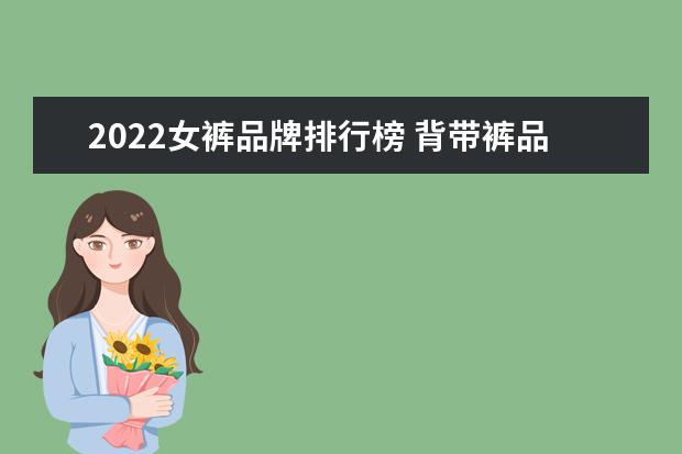 2022女裤品牌排行榜 背带裤品牌有哪些,哪个品牌的背带裤好看