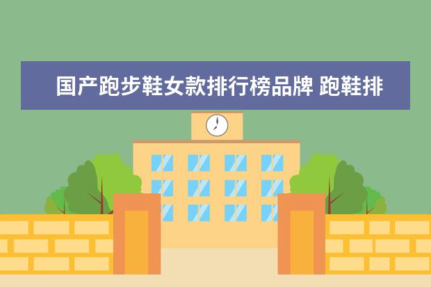 国产跑步鞋女款排行榜品牌 跑鞋排行榜前十名