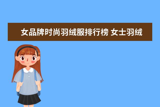女品牌时尚羽绒服排行榜 女士羽绒服有哪些品牌推荐?