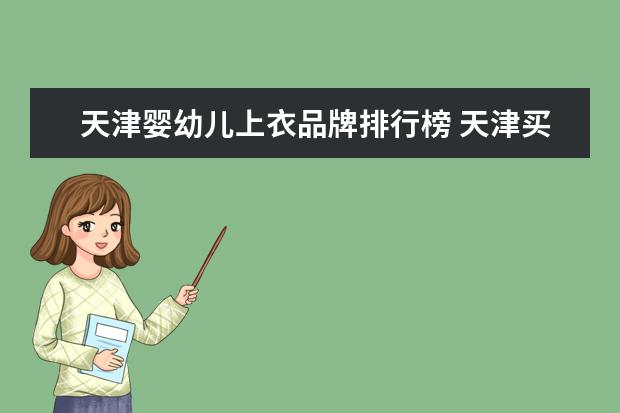 天津婴幼儿上衣品牌排行榜 天津买婆婆装去哪个商场哪个品牌