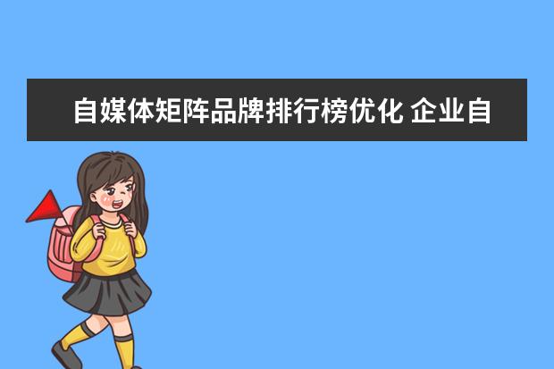 自媒体矩阵品牌排行榜优化 企业自媒体矩阵如何打造?