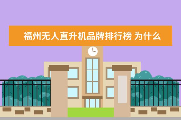 福州无人直升机品牌排行榜 为什么福建上空总是有直升机