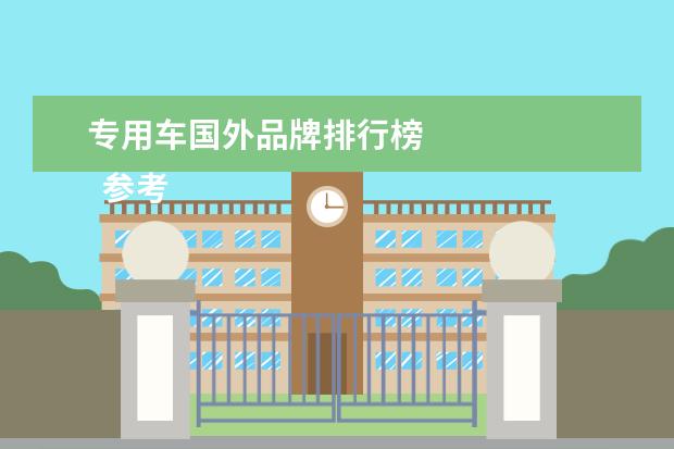 专用车国外品牌排行榜 
  参考资料：
  百度百科-美国汽车工业