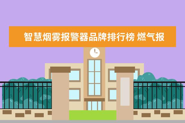 智慧烟雾报警器品牌排行榜 燃气报警器什么牌子好