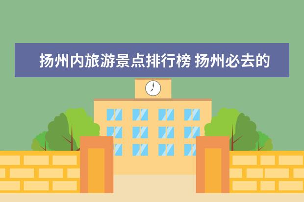 扬州内旅游景点排行榜 扬州必去的5个景点