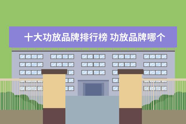 十大功放品牌排行榜 功放品牌哪个好十大功放品牌排行